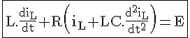 \Large \rm \fbox{L.\fra{di_L}{dt}+R\(i_L+LC.\fra{d^2i_L}{dt^2}\)=E